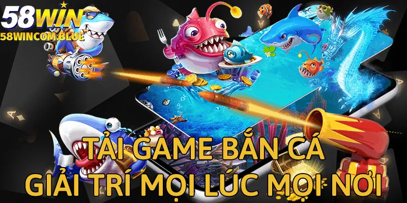 Tải game bắn cá giúp giải trí dễ dàng hơn
