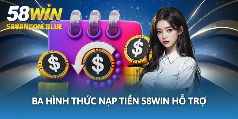 Ba hình thức nạp tiền 58win hỗ trợ