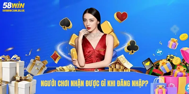 Lợi ích có được khi đăng nhập 58WIN