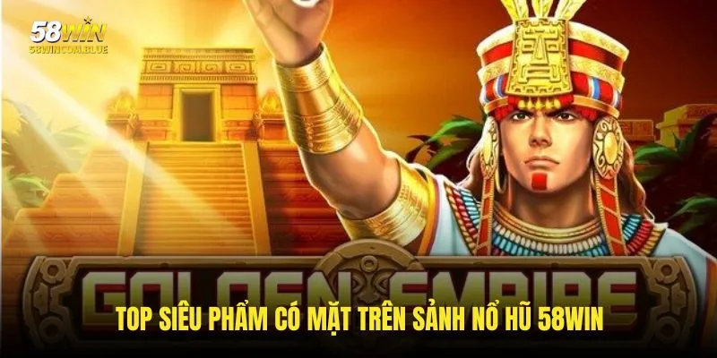 Top game được khách hàng săn đón nhất trên nổ hũ 58win