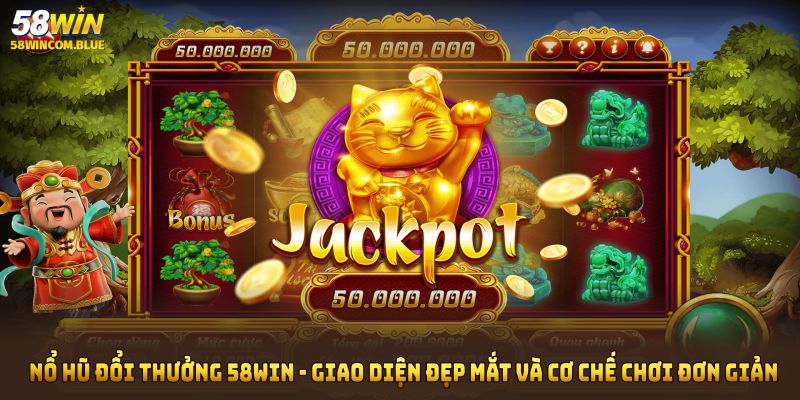 Nổ hũ đổi thưởng tại 58Win nổi bật với giao diện đẹp mắt và cơ chế chơi đơn giản