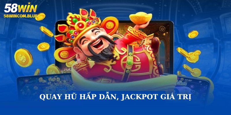 Quay hũ hấp dẫn, jackpot giá trị