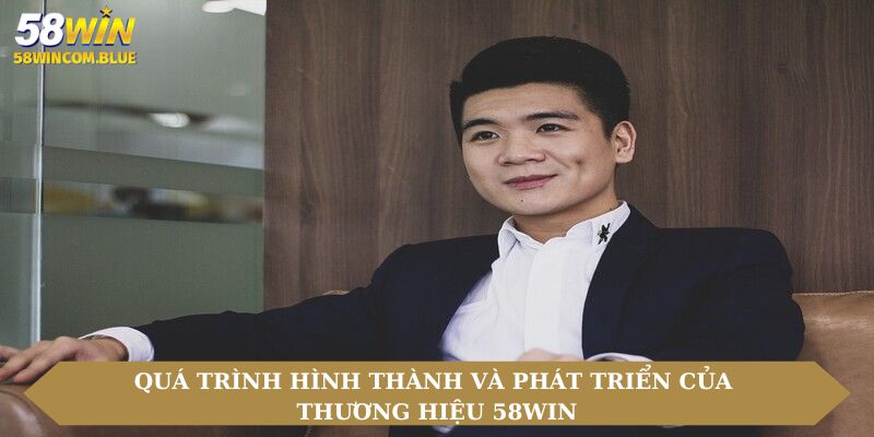 Quá trình hình thành và phát triển của thương hiệu 58win