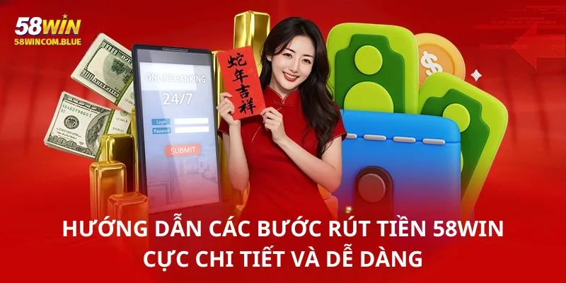 Hướng dẫn các bước rút tiền 58win cực chi tiết và dễ dàng