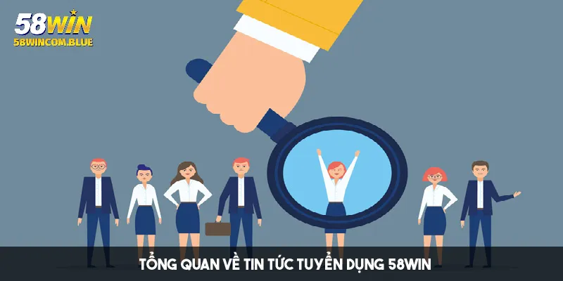 Tuyển dụng 58win cho nhiều vị trí với đãi ngộ hấp dẫn